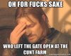 oh-for-fucks-sake-who-left-the-gate-open-at-the-cunt-farm.jpg