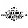 if_you_say_gullible_slowly_it_sounds_like_oranges.jpg