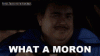 what-a-moron-del-griffith.gif