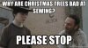 why-are-christmas-trees-bad-at-sewing-please-stop.jpg